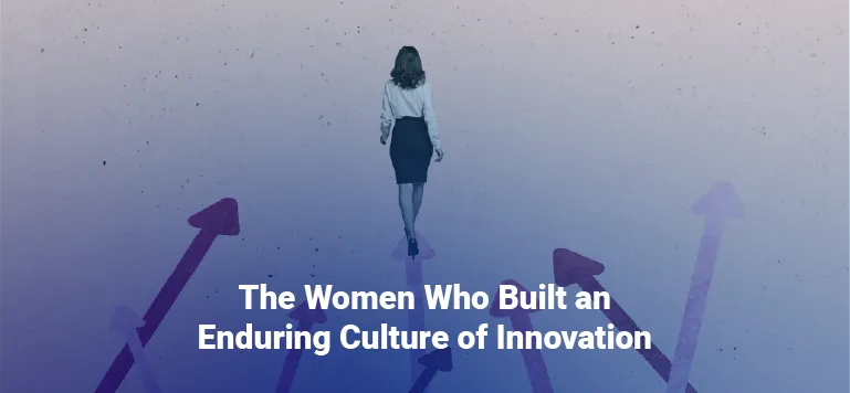 The Women Who Built an Enduring Culture of Innovation